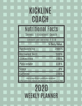 Kickline Coach Nutritional Facts Weekly Planner 2020: Kickline Coach Appreciation Gift Idea For Men & Women | Weekly Planner Schedule Book Agenda | To Do List & Notes Sections | Calendar Views