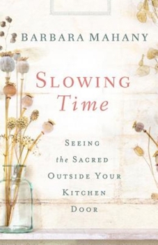 Paperback Slowing Time: Seeing the Sacred Outside Your Kitchen Door Book