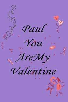 Paperback Paul you are my valentine: Notebook, Journal, Diary (110Pages, Lines, 6 x 9) A gift for everyone you love Book