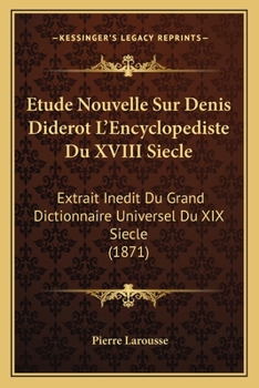 Paperback Etude Nouvelle Sur Denis Diderot L'Encyclopediste Du XVIII Siecle: Extrait Inedit Du Grand Dictionnaire Universel Du XIX Siecle (1871) [French] Book