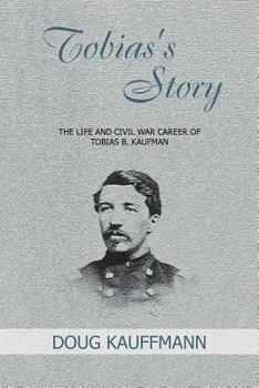 Paperback Tobias's Story: The Life and Civil War Career of Tobias B. Kaufman Book