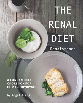 Paperback The Renal Diet Renaissance: A Fundamental Cookbook for Human Nutrition Book