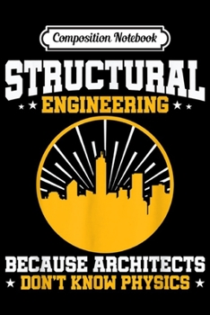 Paperback Composition Notebook: Because Architects Don't Know Physics - Structural Engineer Journal/Notebook Blank Lined Ruled 6x9 100 Pages Book