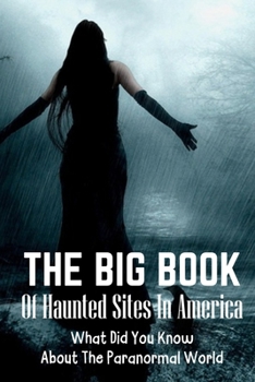 Paperback The Big Book Of Haunted Sites In America: What Did You Know About The Paranormal World: Haunted Houses Book