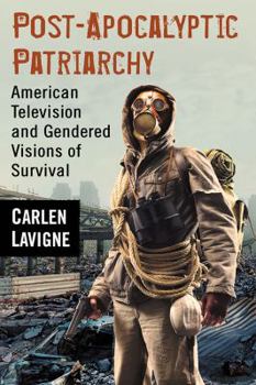 Paperback Post-Apocalyptic Patriarchy: American Television and Gendered Visions of Survival Book