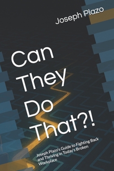 Paperback Can They Do That?!: Joseph Plazo's Guide to Fighting Back and Thriving in Today's Broken Workplace Book