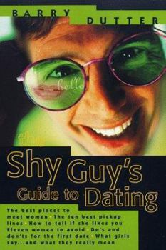 Paperback The Shy Guy's Guide to Dating: The Best Places to Meet Women, the Ten Best Pickup Lines, How to Tell If She Likes You, Eleven Women to Avoid, Do's an Book