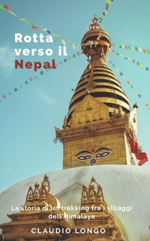 Paperback Rotta verso il Nepal: (La storia di un trekking tra i villaggi dell'Himalaya) [Italian] Book