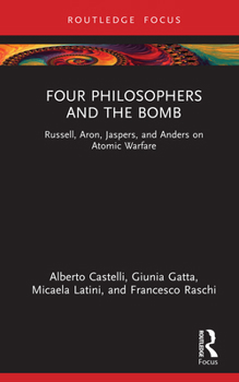 Hardcover Four Philosophers and the Bomb: Russell, Aron, Jaspers, and Anders on Atomic Warfare Book