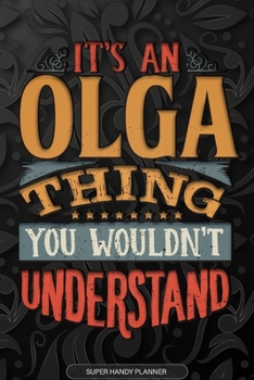 Olga: It's An Olga Thing You Wouldn't Understand - Olga Name Planner With Notebook Journal Calendar Personel Goals Password Manager & Much More, Perfect Gift For A Female Called Olga