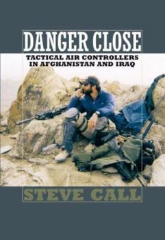 Hardcover Danger Close: Tactical Air Controllers in Afghanistan and Iraq Book