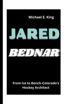 Paperback Jared Bednar: From Ice to Bench-Colorado's Hockey Architect Book