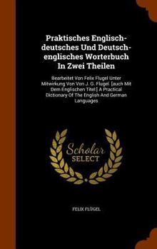 Hardcover Praktisches Englisch-deutsches Und Deutsch-englisches Worterbuch In Zwei Theilen: Bearbeitet Von Felix Flugel Unter Mitwirkung Von Von J. G. Flugel. [ Book