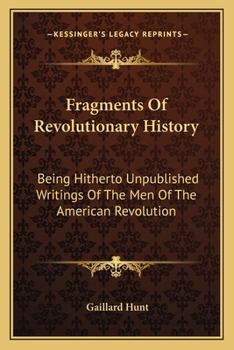 Paperback Fragments Of Revolutionary History: Being Hitherto Unpublished Writings Of The Men Of The American Revolution Book