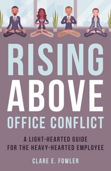 Hardcover Rising Above Office Conflict: A Light-Hearted Guide for the Heavy-Hearted Employee Book
