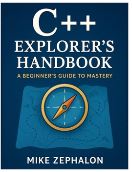 Paperback C++ Explorer's Handbook: A Beginner's Guide to Mastery Book