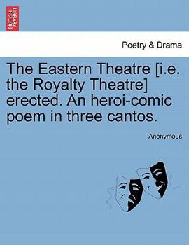 Paperback The Eastern Theatre [i.E. the Royalty Theatre] Erected. an Heroi-Comic Poem in Three Cantos. Book