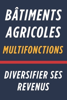 Paperback Bâtiments Agricoles Multifonctions: Diversifier ses Revenus: Optimiser vos InfraStructures pour Maximiser le Revenu [French] Book