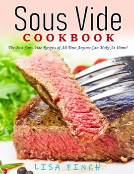 Paperback Sous Vide Cookbook: The Best Sous Vide Recipes of All Time Anyone Can Make At Home! Book