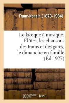 Paperback Le kiosque à musique. Flûtes, les chansons des trains et des gares, le dimanche en famille [French] Book