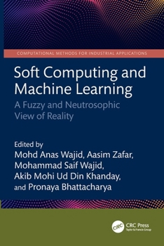 Soft Computing and Machine Learning : A Fuzzy and Neutrosophic View of Reality