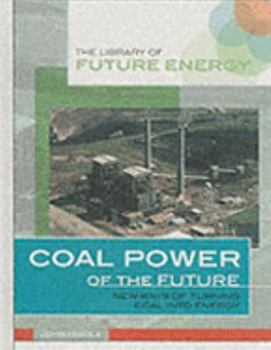 Coal Power of the Future: New Ways of Turning Coal into Energy (The Library of Energy of the Future)
