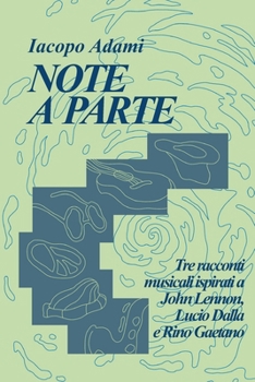 Note a parte: Tre racconti musicali ispirati a John Lennon, Lucio Dalla e Rino Gaetano (Italian Edition)