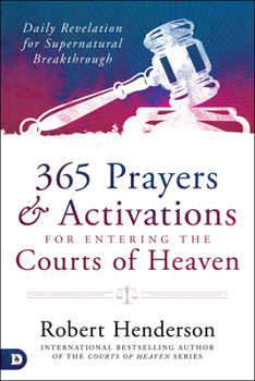 Hardcover 365 Prayers and Activations for Entering the Courts of Heaven: Daily Revelation for Supernatural Breakthrough Book