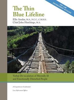 Hardcover The Thin Blue Lifeline: Verbal De-escalation of Aggressive & Emotionally Disturbed People: A Comprehensive Guidebook for Law Enforcement Offic Book