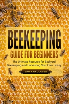 Paperback Beekeeping Guide for Beginners: The Ultimate Resource for Backyard Beekeeping and Harvesting Your Own Honey Book