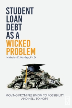Paperback Student Loan Debt as a "Wicked Problem": Moving from Pessimism to Possibility and Hell to Hope Book