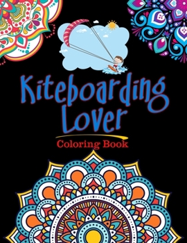 Kiteboarding Lover Coloring Book: For Adults Relaxation, Stress Relief, Concentration & Motivational, Funny Word Coloring Book For Kiteboarding Lovers Gift Idea