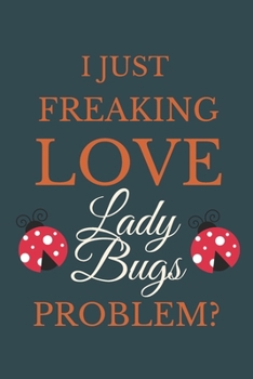 Paperback I Just Freakin Love Lady Bugs Problem?: Novelty Notebook Gift For Lady Bugs Lovers Book