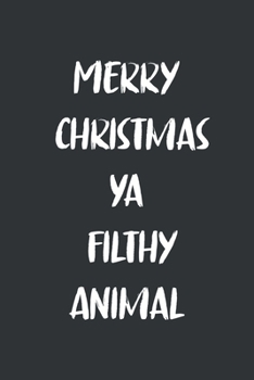 Merry Christmas Ya Filthy Animal: 6x9 Journal for Writing Down Daily Habits,Diary,Notebook (Christmas  Book)