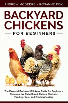 Paperback Backyard Chickens for Beginners: The New Complete Backyard Chickens Book for Beginners: Choosing the Right Breed, Raising Chickens, Feeding, Care, and Book