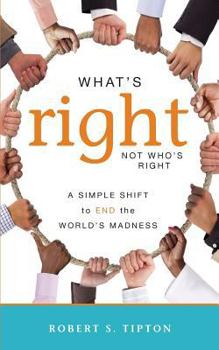 Paperback What's Right, Not Who's Right: A Simple Shift to End the World's Madness Book