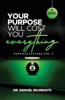 Your Purpose Will Cost You Everything Purpose Letters Vol 1 A 30-Day Devotional
