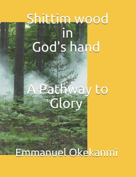 Paperback Shittim wood in God's hand: A Pathway to Glory Book