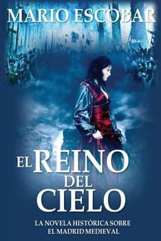 El Reino del Cielo: El reino del cielo: Una muralla construida por el pueblo y para el pueblo en el Madrid medieval es el escenario de una apasionante historia de intriga y violencia