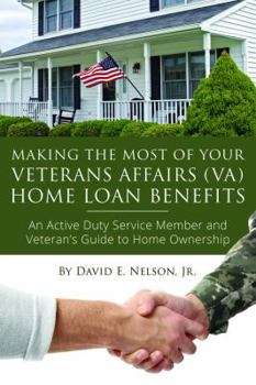 Paperback Making the Most of Your Veterans Affairs (Va) Home: An Active Duty Service Member and Veteran's Guide to Home Ownership Loan Benefits Book