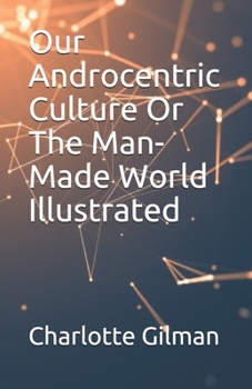 Paperback Our Androcentric Culture Or The Man-Made World Illustrated Book
