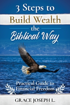 Paperback 3 Steps to Build Wealth the Biblical Way: Practical Guide to Financial Freedom Book