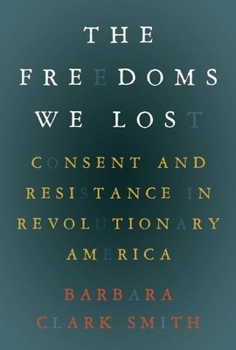 Hardcover The Freedoms We Lost: Consent and Resistance in Revolutionary America Book
