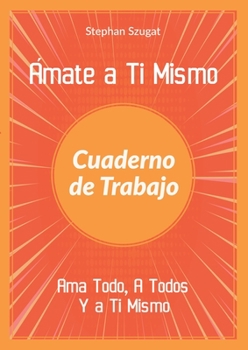 Paperback Ámate a Ti Mismo Cuaderno de Trabajo: Ama Todo, A Todos Y a Ti Mismo [Spanish] Book