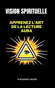 VISION SPIRITUELLE: APPRENEZ L'ART DE LA LECTURE AURA (French Edition)