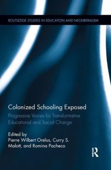 Paperback Colonized Schooling Exposed: Progressive Voices for Transformative Educational and Social Change Book