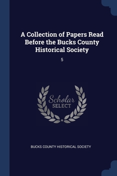 Paperback A Collection of Papers Read Before the Bucks County Historical Society: 5 Book