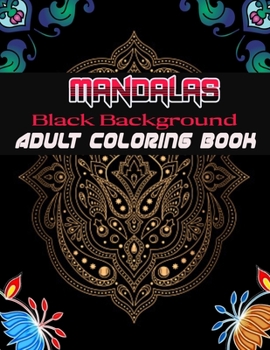 Black Background Mandalas Adult Coloring Book: Coloring Book for Adults: + 50 Mandala Adult Coloring Book 100 Black & White Mandala Page: Relaxation, Focusing, Meditation and Stress Relief