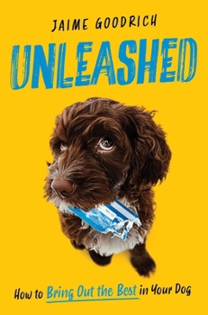 Hardcover Unleashed: How to Bring Out the Best in Your Dog Book