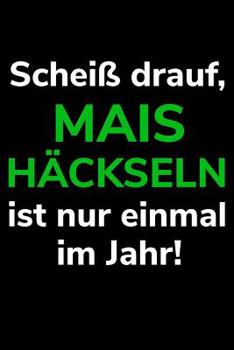 Schei� drauf, Mais h�ckseln ist nur einmal im Jahr!: A5 dotted Notizbuch f�r einen Landwirt oder Lohner in der Landwirtschaft als Geschenk
